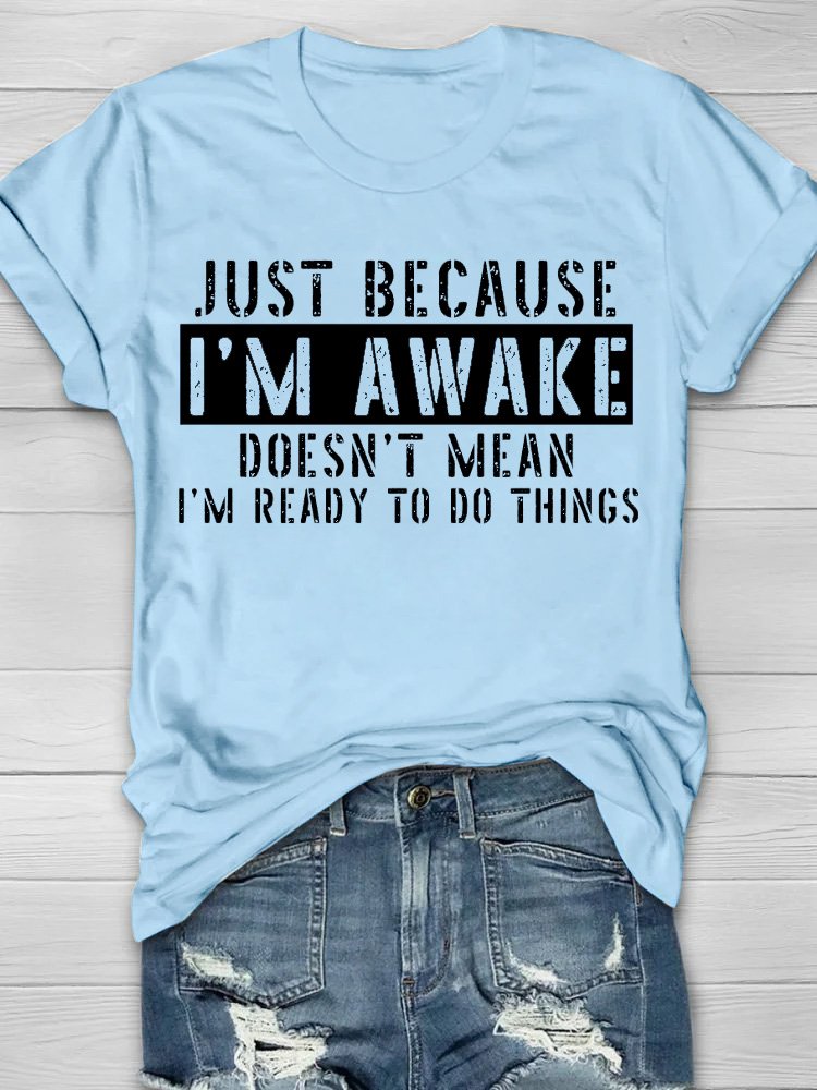 Just Because I'm Awake Doens't Mean I'm Ready To Do Things Shirt T-Shirt