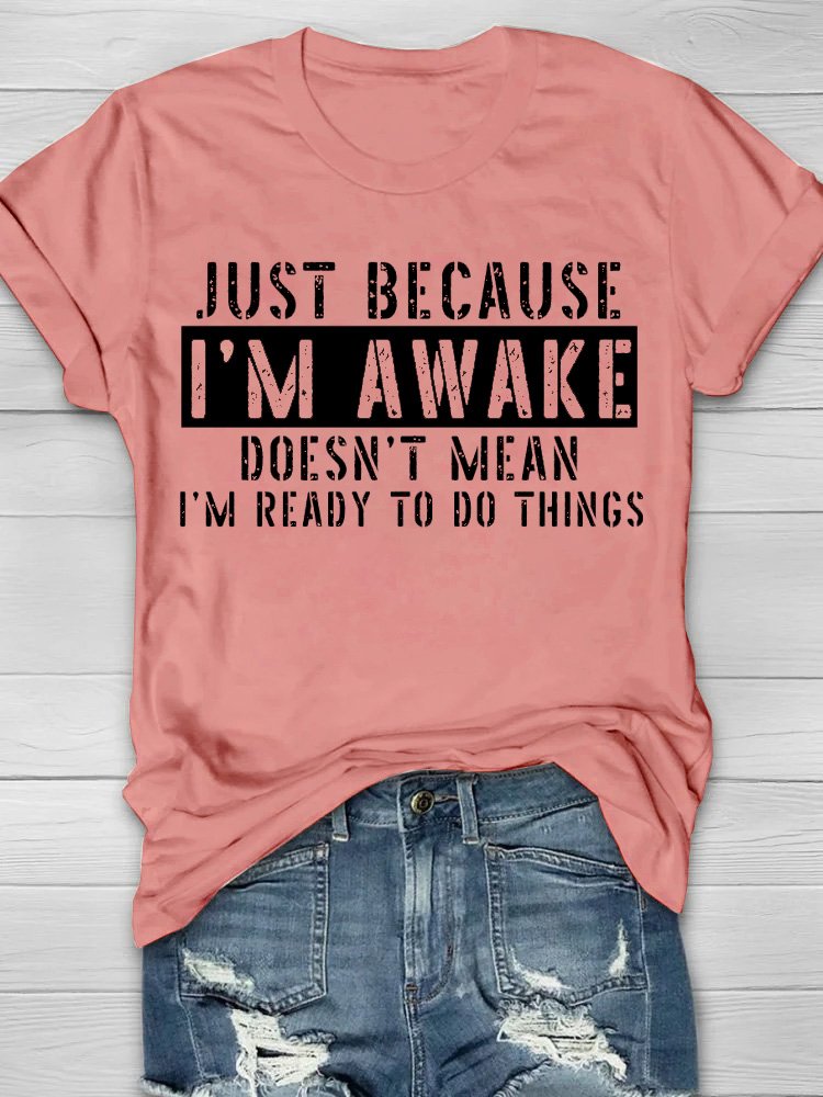 Just Because I'm Awake Doens't Mean I'm Ready To Do Things Shirt T-Shirt