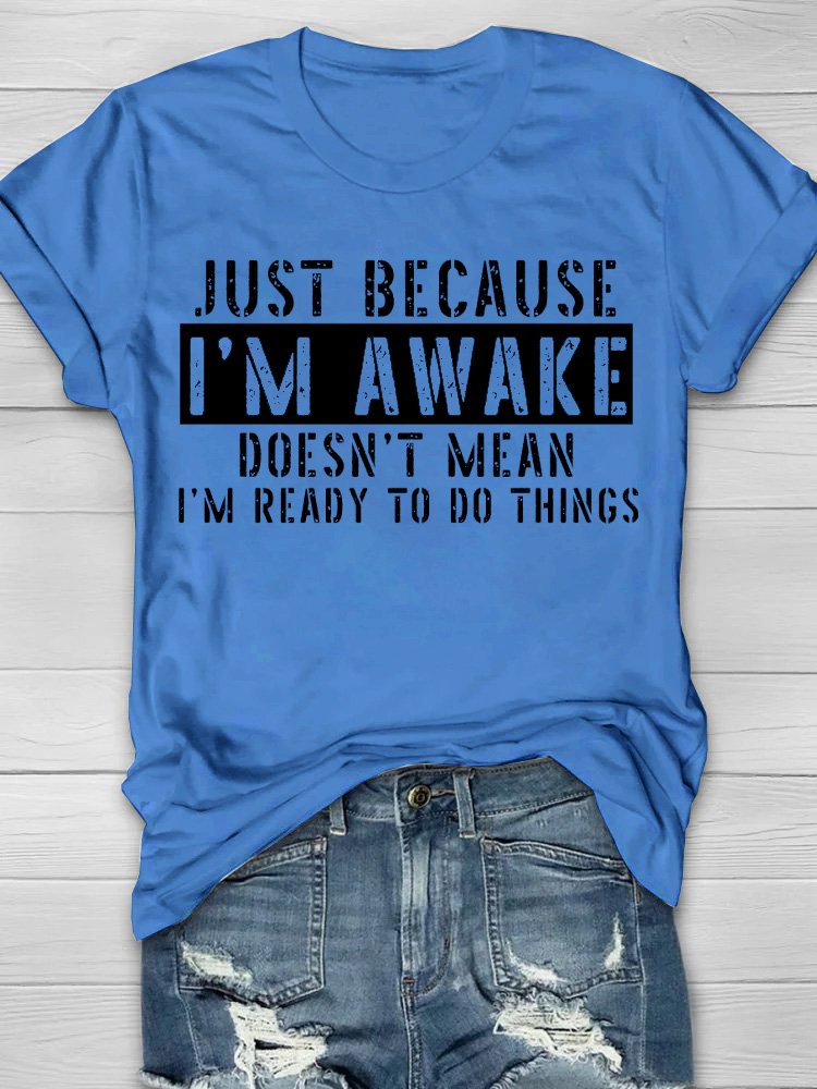 Just Because I'm Awake Doens't Mean I'm Ready To Do Things Shirt T-Shirt