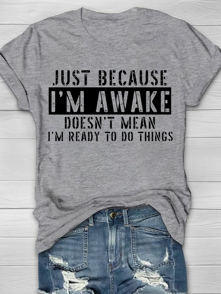 Just Because I'm Awake Doens't Mean I'm Ready To Do Things Shirt T-Shirt