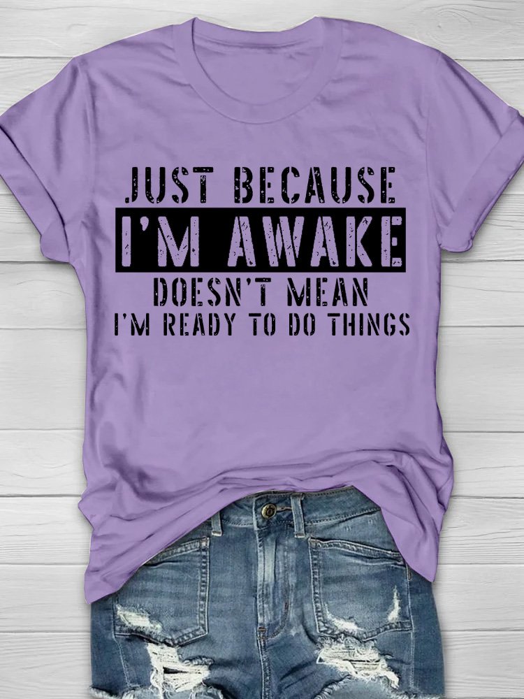 Just Because I'm Awake Doens't Mean I'm Ready To Do Things Shirt T-Shirt