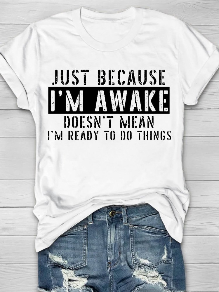 Just Because I'm Awake Doens't Mean I'm Ready To Do Things Shirt T-Shirt