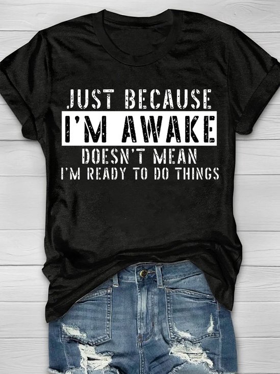 Just Because I'm Awake Doens't Mean I'm Ready To Do Things Shirt T-Shirt